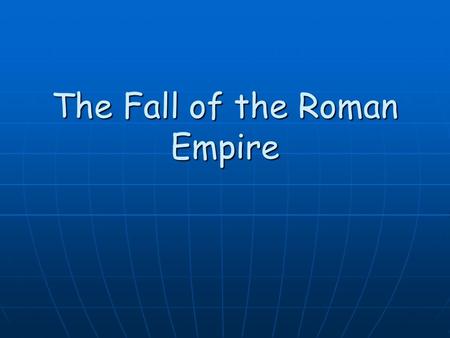 The Fall of the Roman Empire. Why would such a great Empire fail??? Brainstorm ideas: Brainstorm ideas: