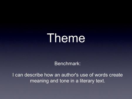 Theme Benchmark: I can describe how an author's use of words create meaning and tone in a literary text.