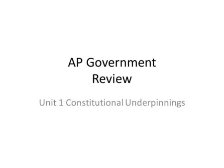 AP Government Review Unit 1 Constitutional Underpinnings.