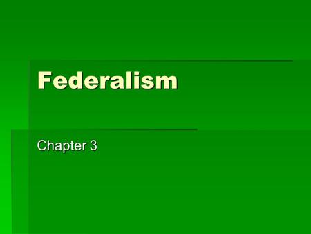 Federalism Chapter 3. What is Federalism?  A way to organize a nation so that 2 or more levels of government have formal authority over the same land.