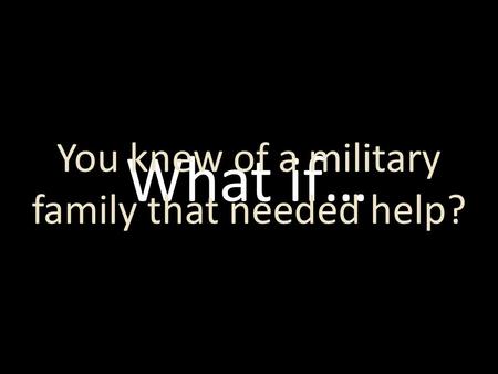 What if… You knew of a military family that needed help?