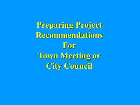 Preparing Project Recommendations For Town Meeting or City Council.