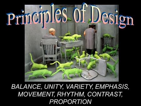 Principles of Design BALANCE, UNITY, VARIETY, EMPHASIS, MOVEMENT, RHYTHM, CONTRAST, PROPORTION.