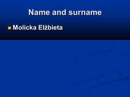 Name and surname Molicka Elżbieta Molicka Elżbieta.
