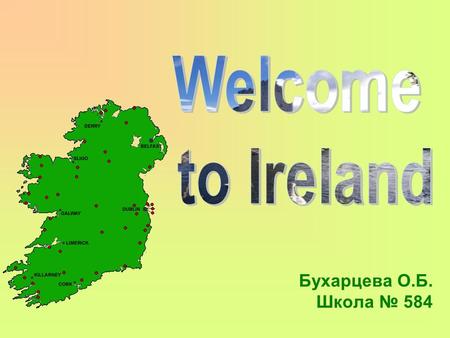 Welcome to Ireland Бухарцева О.Б. Школа № 584.