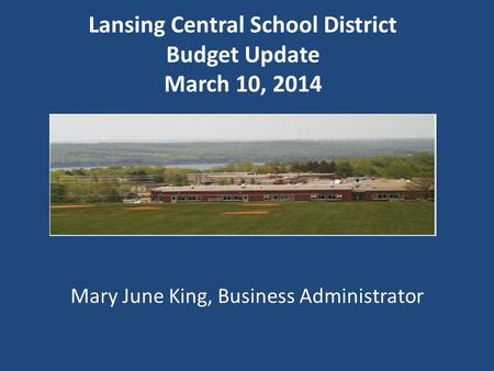 Lansing Central School District Budget Update March 10, 2014 Mary June King, Business Administrator.