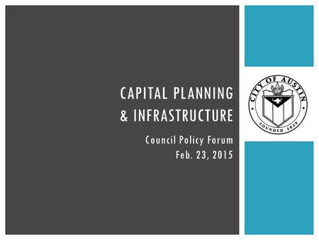 Council Policy Forum Feb. 23, 2015 CAPITAL PLANNING & INFRASTRUCTURE.