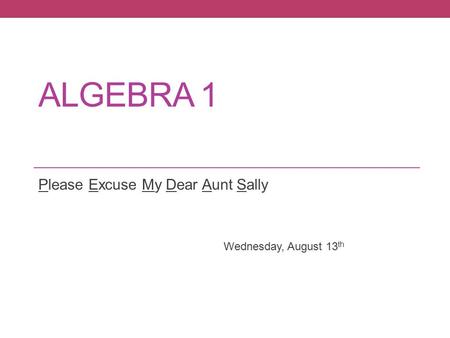 Please Excuse My Dear Aunt Sally Wednesday, August 13th