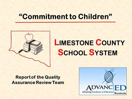 “Commitment to Children” Report of the Quality Assurance Review Team L IMESTONE C OUNTY S CHOOL S YSTEM.