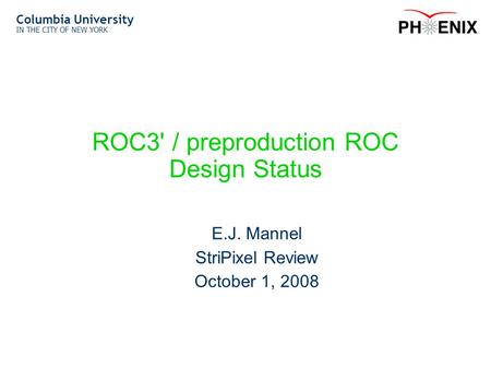 Columbia University IN THE CITY OF NEW YORK ROC3' / preproduction ROC Design Status E.J. Mannel StriPixel Review October 1, 2008.