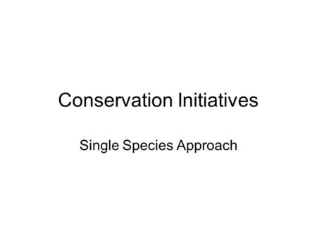 Conservation Initiatives Single Species Approach.