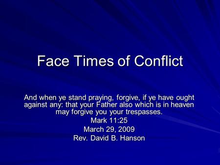 Face Times of Conflict And when ye stand praying, forgive, if ye have ought against any: that your Father also which is in heaven may forgive you your.