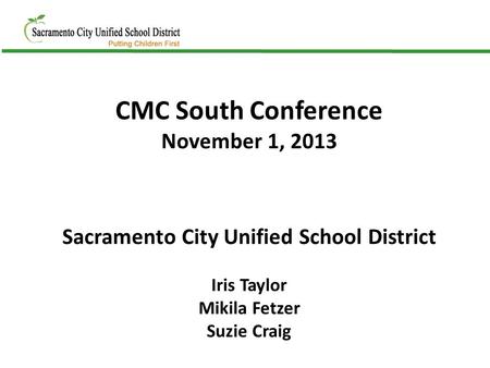 CMC South Conference November 1, 2013 Sacramento City Unified School District Iris Taylor Mikila Fetzer Suzie Craig.