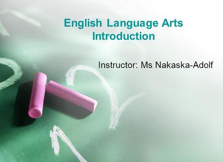English Language Arts Introduction Instructor: Ms Nakaska-Adolf.