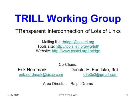 July 2011IETF TRILL WG1 TRILL Working Group TRansparent Interconnection of Lots of Links Mailing list: Tools site: