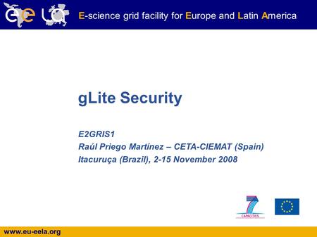 Www.eu-eela.org E-science grid facility for Europe and Latin America E2GRIS1 Raúl Priego Martínez – CETA-CIEMAT (Spain)‏ Itacuruça (Brazil), 2-15 November.