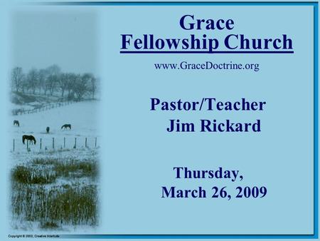 Grace Fellowship Church www.GraceDoctrine.org Pastor/Teacher Jim Rickard Thursday, March 26, 2009.
