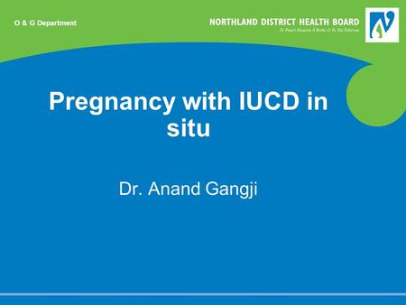 Pregnancy with IUCD in situ Dr. Anand Gangji O & G Department.