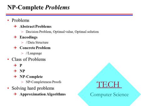 TECH Computer Science NP-Complete Problems Problems  Abstract Problems  Decision Problem, Optimal value, Optimal solution  Encodings  //Data Structure.