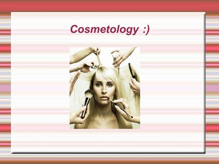 Cosmetology :).