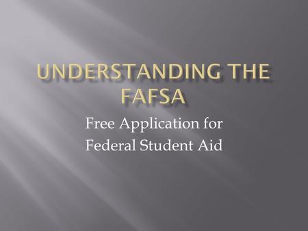 Free Application for Federal Student Aid.  The FAFSA is a FREE application for financial aid to help find ways to pay for college!  The FAFSA is NOT.
