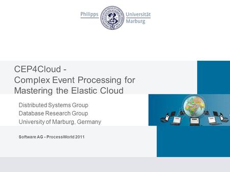 CEP4Cloud - Complex Event Processing for Mastering the Elastic Cloud Distributed Systems Group Database Research Group University of Marburg, Germany Software.