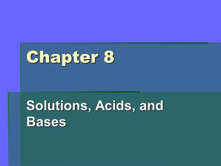 Chapter 8 Solutions, Acids, and Bases. 8.1 Formation of SolutionsSolutions, Acids, and Bases 8.1 Formation of Solutions  Any state of matter – solid,