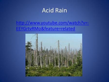 Acid Rain  EEYGrtvRMo&feature=related  EEYGrtvRMo&feature=related.