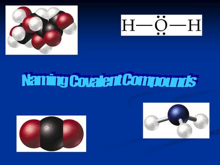 Remember Covalent Compounds Composed of two or more nonmetals. Composed of two or more nonmetals. Usually gases or liquids at room temperature. Usually.