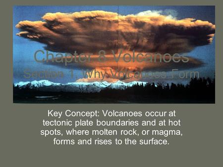 Chapter 8 Volcanoes Section 1, Why Volcanoes Form