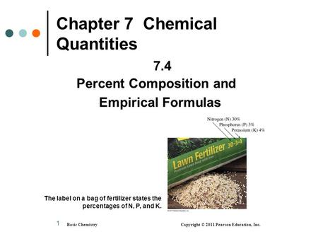 1 Chapter 7 Chemical Quantities 7.4 Percent Composition and Empirical Formulas Basic Chemistry Copyright © 2011 Pearson Education, Inc. The label on a.