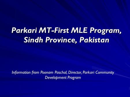 Parkari MT-First MLE Program, Sindh Province, Pakistan Information from Poonam Paschal, Director, Parkari Community Development Program.