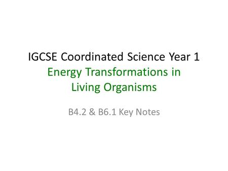 IGCSE Coordinated Science Year 1 Energy Transformations in Living Organisms B4.2 & B6.1 Key Notes.