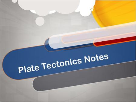 Plate Tectonics Notes. Have the continents always been where they are today? If so, explain how they were made…If not, explain how they moved to their.