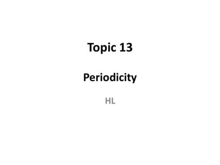 Topic 13 Periodicity HL.