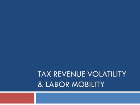 TAX REVENUE VOLATILITY & LABOR MOBILITY. Volatility of Tax Revenues  Why should we care about the volatility of our state tax revenues?  Our livelihood.