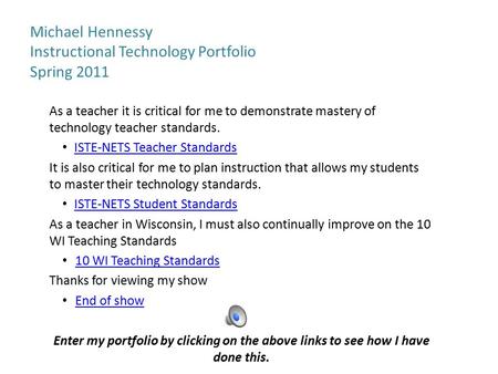 Michael Hennessy Instructional Technology Portfolio Spring 2011 As a teacher it is critical for me to demonstrate mastery of technology teacher standards.