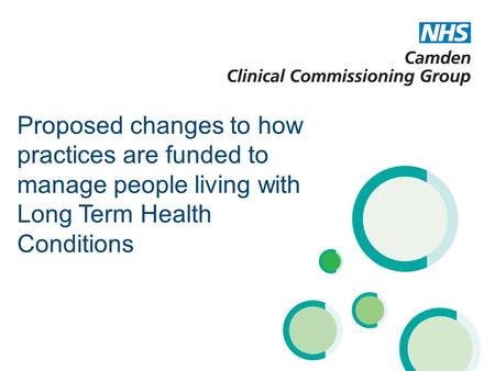 Proposed changes to how practices are funded to manage people living with Long Term Health Conditions.