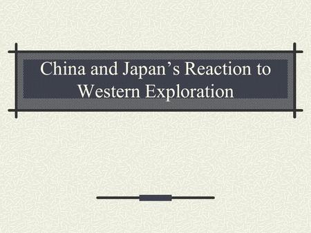 China and Japan’s Reaction to Western Exploration