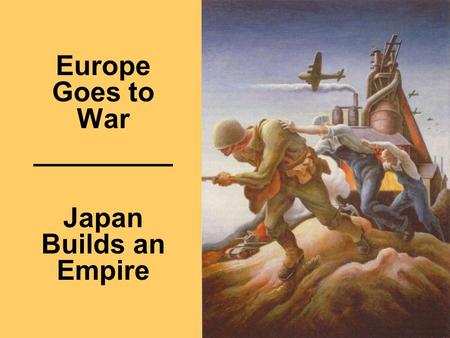 1 Europe Goes to War _________ Japan Builds an Empire.