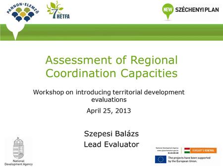 Assessment of Regional Coordination Capacities Szepesi Balázs Lead Evaluator Workshop on introducing territorial development evaluations April 25, 2013.