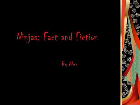 Ninjas: Fact and Fiction By Alex. Main Menu Ninja Facts and Fiction Ninja Weapons The End!! What are ninjas.
