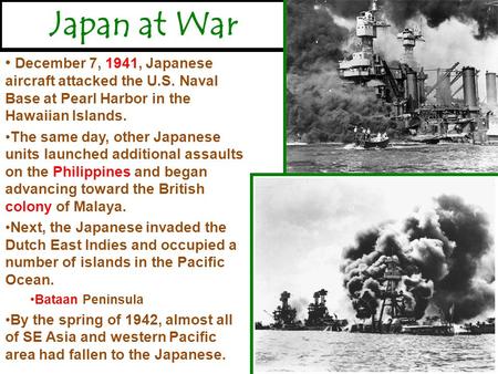 Japan at War December 7, 1941, Japanese aircraft attacked the U.S. Naval Base at Pearl Harbor in the Hawaiian Islands. The same day, other Japanese units.