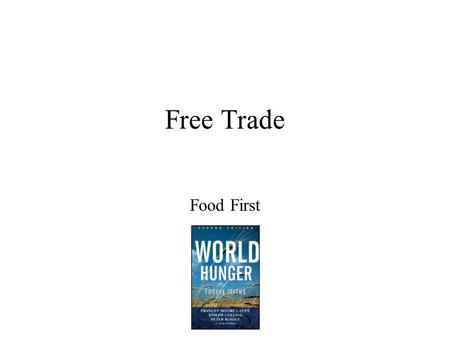 Free Trade Food First. Comparative Advantage Major idea of Free Trade: –Comparative Advantage Each country exports what it produces best Money used to.