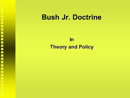 Bush Jr. Doctrine In Theory and Policy. Theory/Policy: National Security Strategy Introductory Bush Statement:  defense of “freedom, democracy and free.