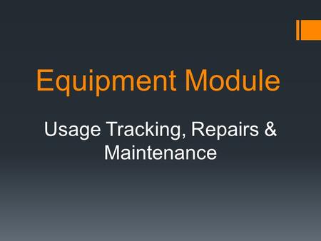 Equipment Module Usage Tracking, Repairs & Maintenance.