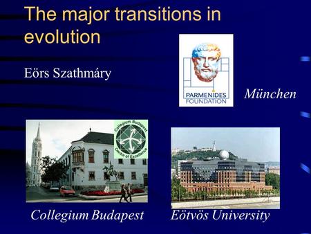 The major transitions in evolution Eörs Szathmáry Collegium Budapest Eötvös University München.