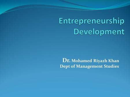 Dr. Mohamed Riyazh Khan Dept of Management Studies.