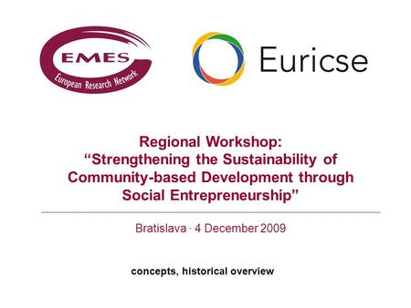 Concepts, historical overview Regional Workshop: “Strengthening the Sustainability of Community-based Development through Social Entrepreneurship” Bratislava.