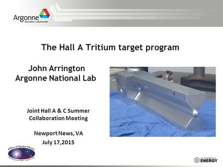 The Hall A Tritium target program John Arrington Argonne National Lab Joint Hall A & C Summer Collaboration Meeting Newport News, VA July 17,2015.